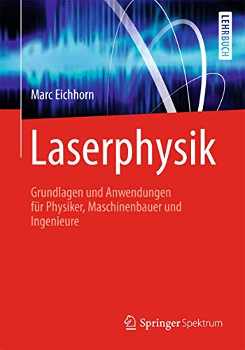 Laserphysik: Grundlagen und Anwendungen für Physiker, Maschinenbauer und Ingenieure von Springer Spektrum